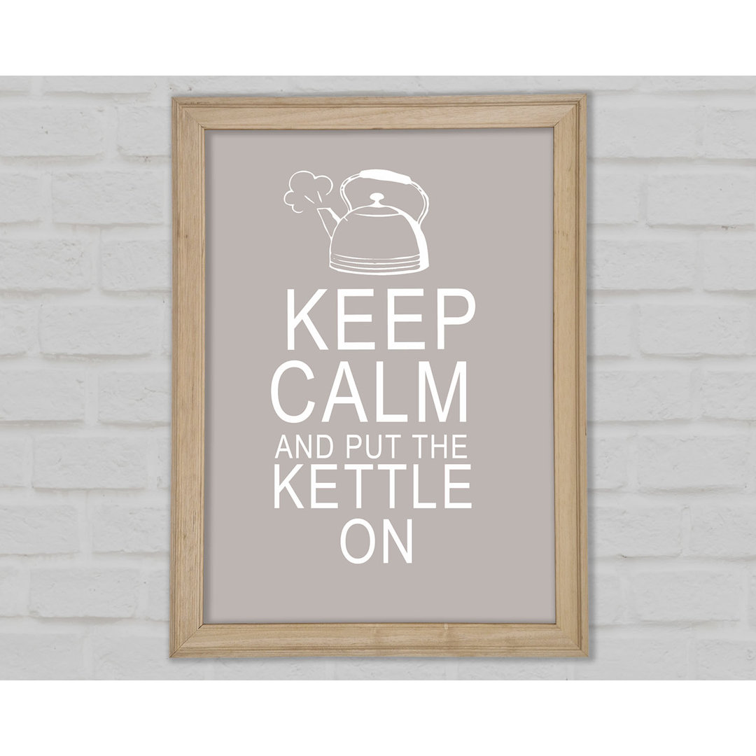 Küche Zitat Keep Calm And Put The Kettle On Beige - Einzelbildrahmen Kunstdrucke