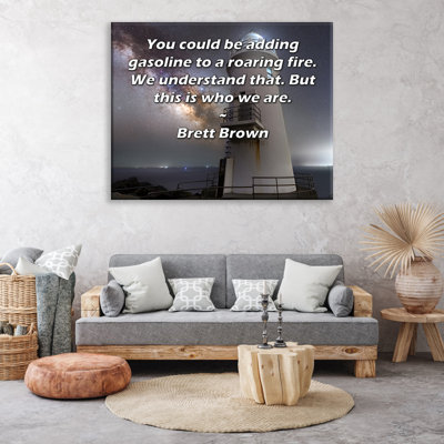Toile tendue de la galerie ArtsyQuotes par Brett Brown: «Vous pourriez ajouter de l'essence à un feu brûlant. Nous comprenons cela. Mais c'est ce que nous sommes.