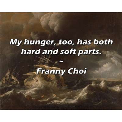 Franny Choi Quote: My hunger, too, has both hard and soft parts.