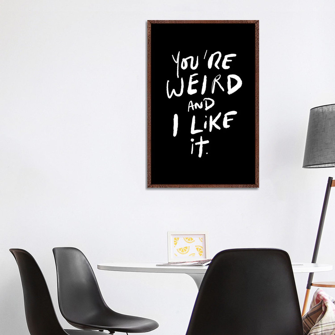 You're Weird And I Like It von The Love Shop - Gallery-Wrapped Canvas Giclée on Canvas