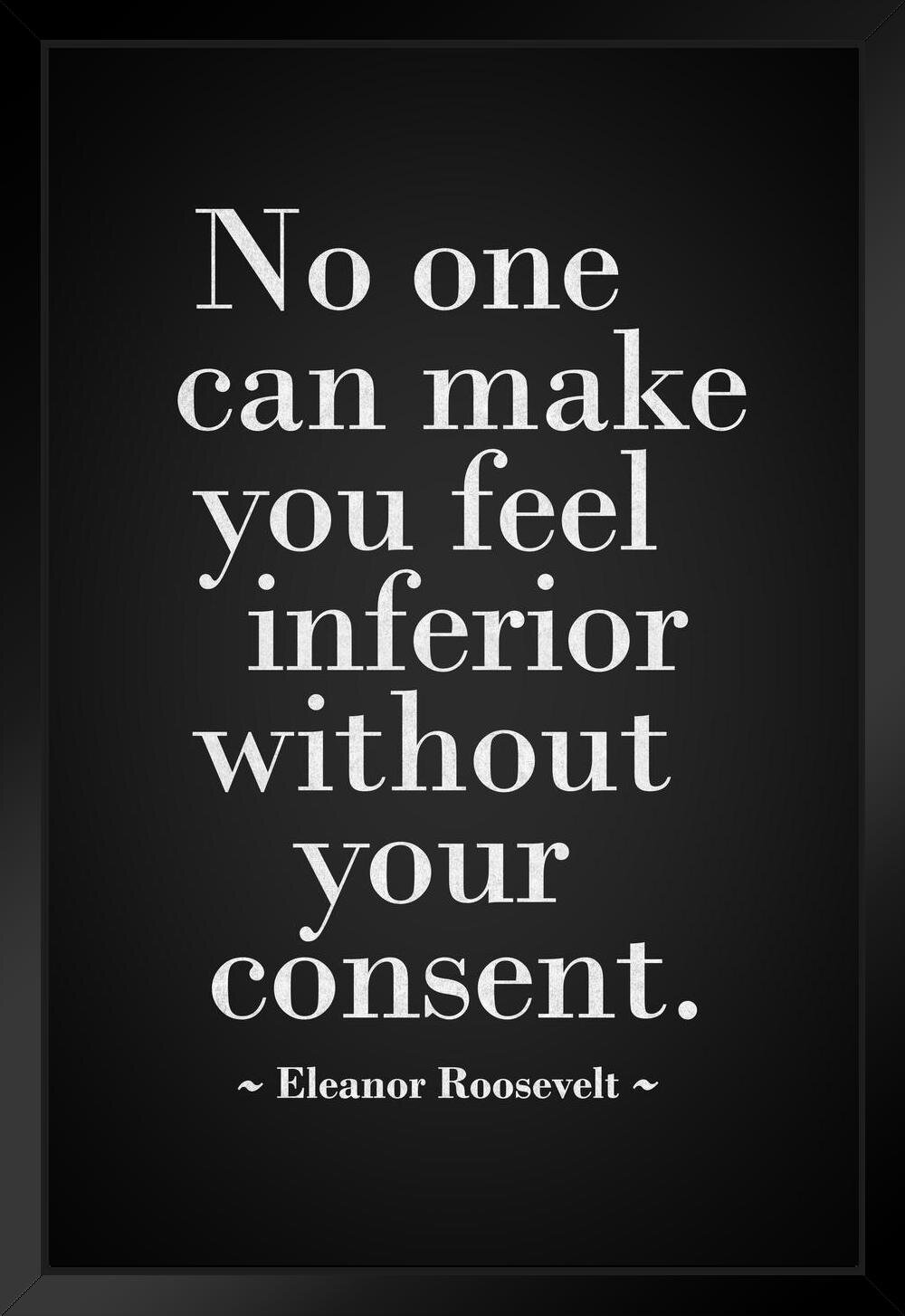 Trinx Eleanor Roosevelt No One Can Make You Feel Inferior Without Your  Consent Black White Motivational Inspirational Teamwork Quote Inspire  Quotation Gratitude Sign White Wood Framed Art Poster 14X20 | Wayfair