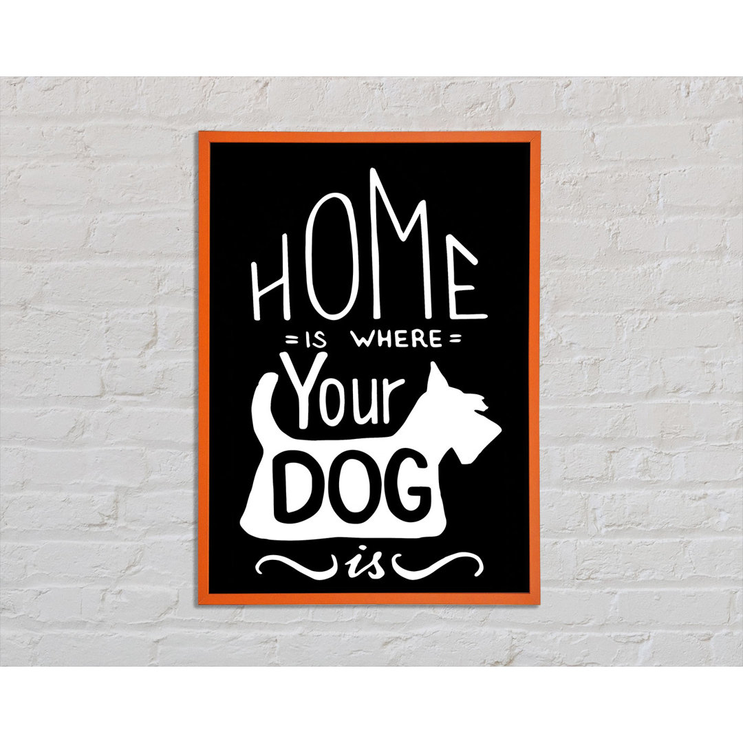 Gerahmtes Poster Home Is Where Your Dog Is 1 von Garrard