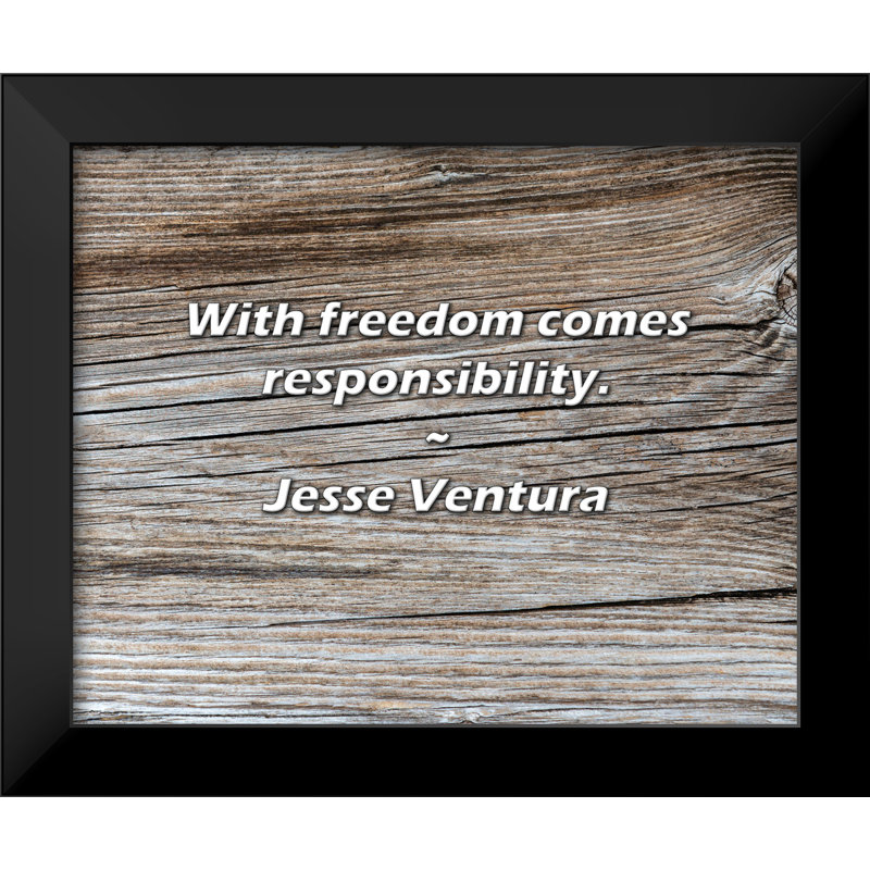 Jesse Ventura Quote: With freedom comes responsibility.