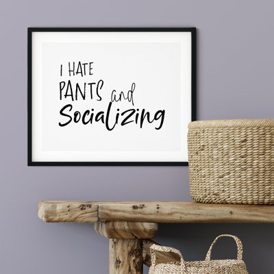 " I Hate Pants And Socializing "