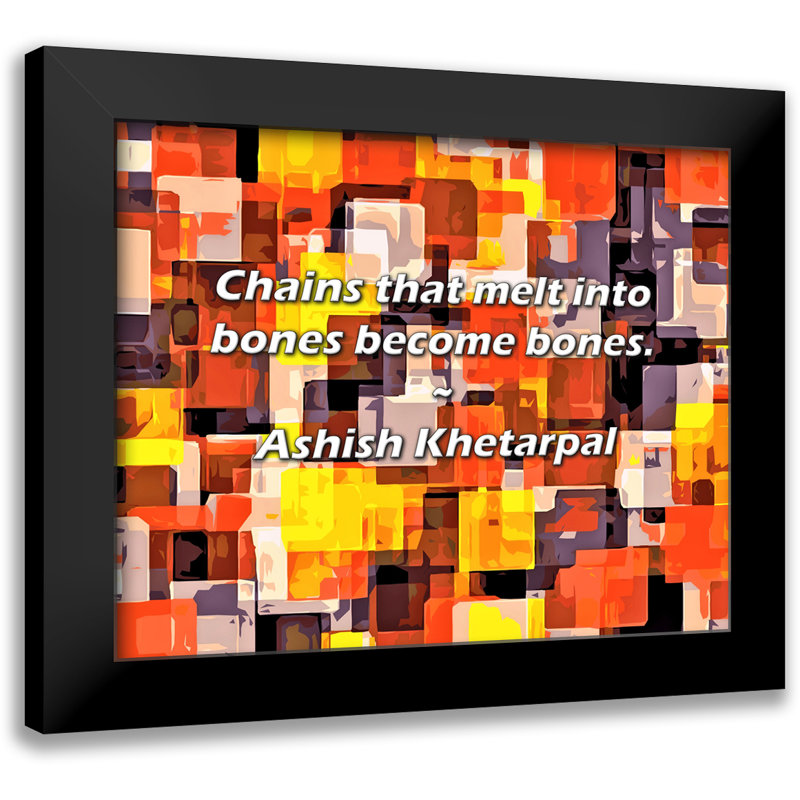 Ashish Khetarpal Quote: Chains that melt into bones become bones.
