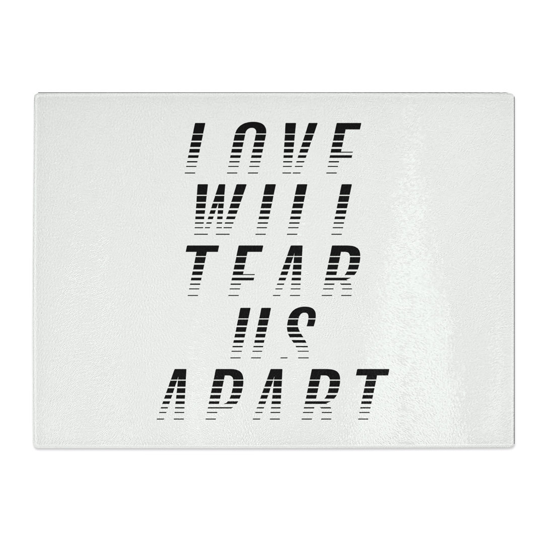 Love Will Tear Us Apart Typography Quote  Glass Chopping Board