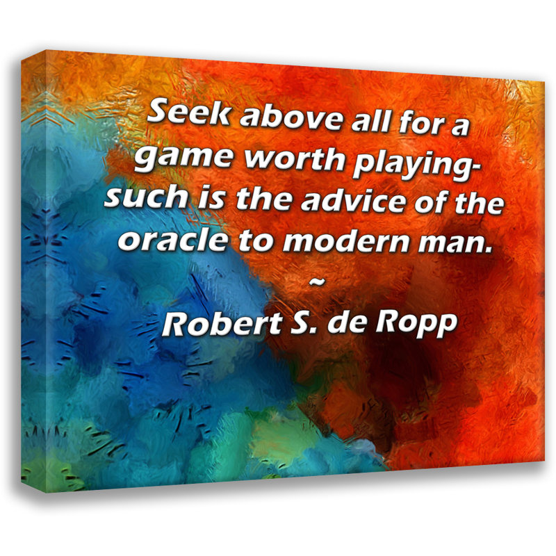 ArtsyQuotes Gallery Wrapped Canvas By Robert S. de Ropp: "Seek above all for a game worth playing- such is the advice of the oracle to modern man."