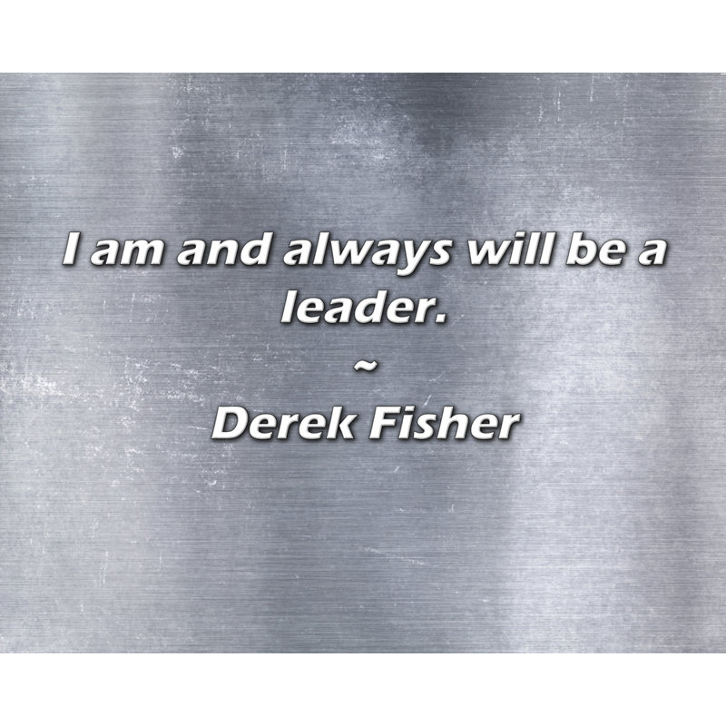 Derek Fisher Citation: Je suis et serai toujours un chef de file., H 20 po x l 24 po