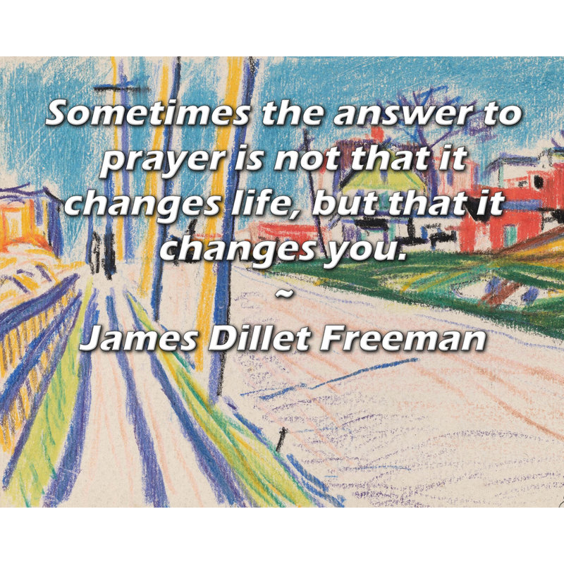 Toile tendue de la galerie ArtsyQuotes par James Dillet Freeman: «Parfois, la réponse à la prière n'est pas qu'elle change la vie, mais qu'elle vous transforme.