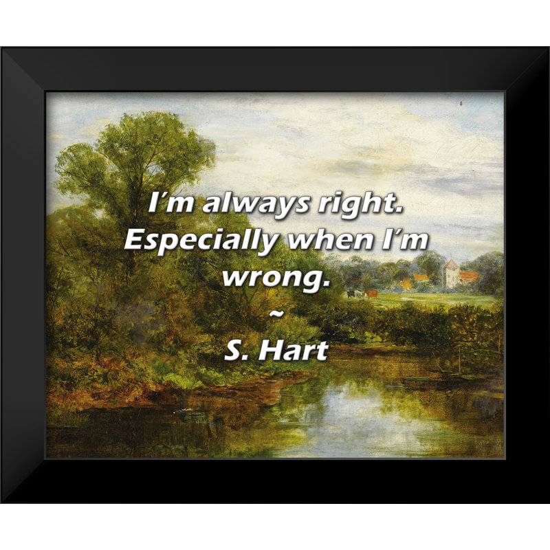 S. Hart Quote: I’m always right. Especially when I’m wrong.