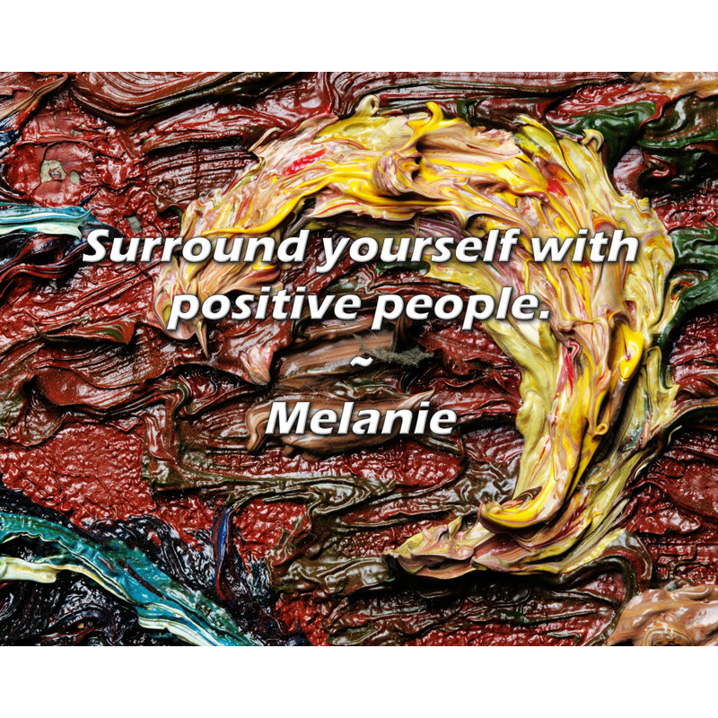 Citation de Melanie: Entourez-vous de gens positifs.