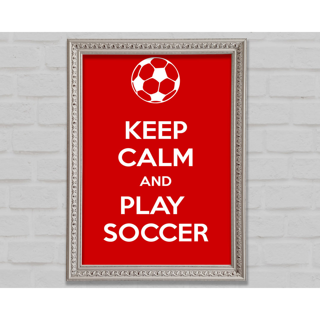 Gerahmter Kunstdruck Keep Calm And Play Soccer