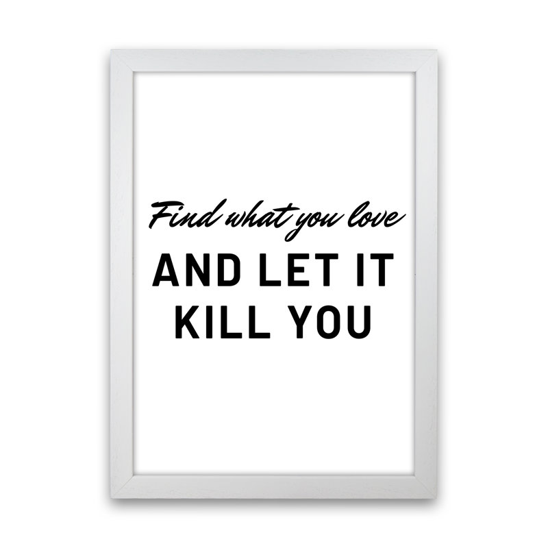 Find What You Love - Print, 60cm H x 42cm W x 3cm D, White Framed