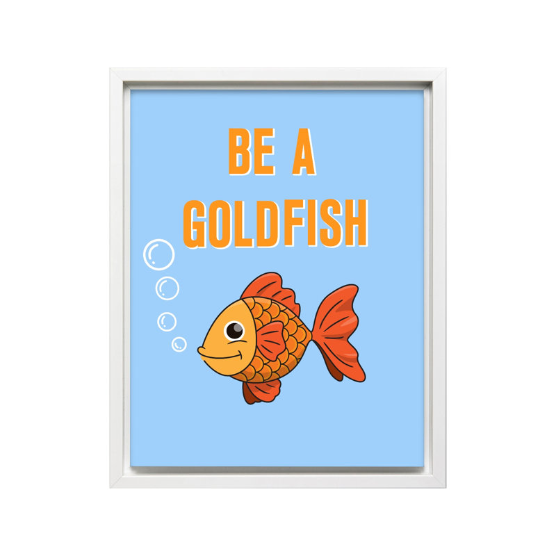 Be A Goldfish, Canvas, White Framed, 08"H x 10"W
