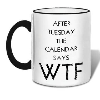 After tuesday calendar wtf funny coffee cup mug idea