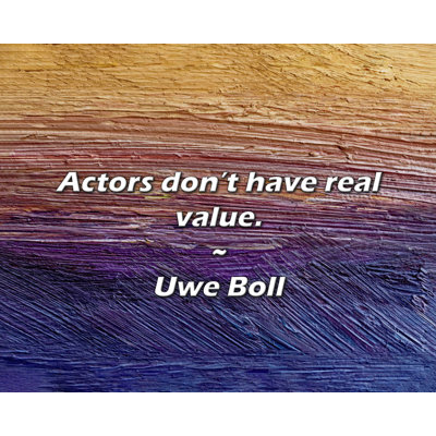 Uwe Boll Quote: Actors don’t have real value.
