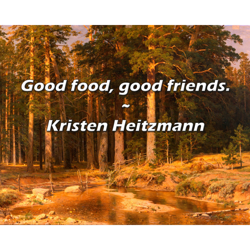 Kristen Heitzmann Quote: Good food, good friends., 20" H x 24" W