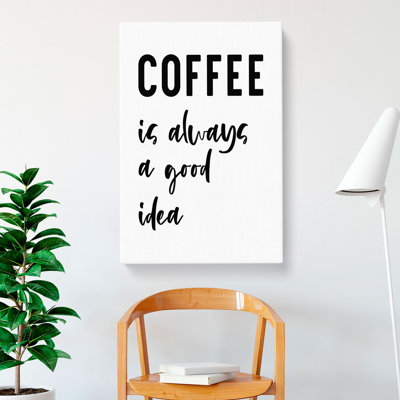 Coffee Is Always A Good Idea - Wrapped Canvas