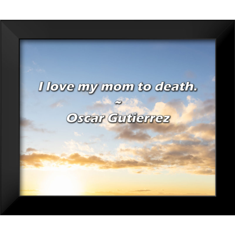 Citation d'Oscar Gutierrez: «I Love My Mom to Mort».