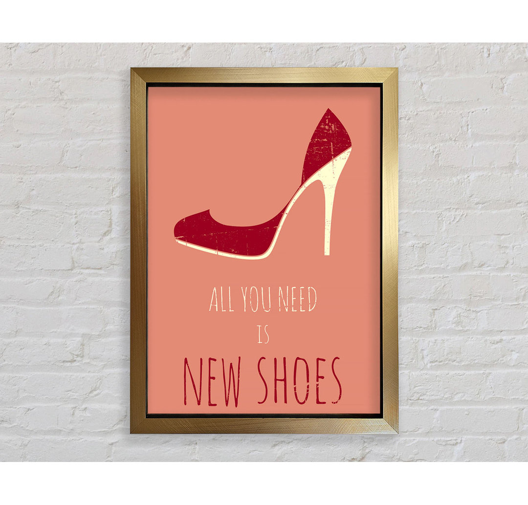 All You Need Is New Shoes Gerahmter Druck Wandkunst