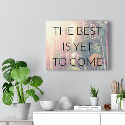 The Best Is Yet To Come - Wrapped Canvas Print