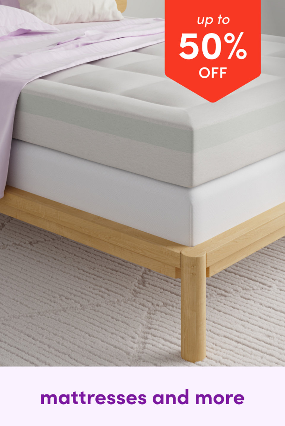Mattresses and more, up to 50% off.