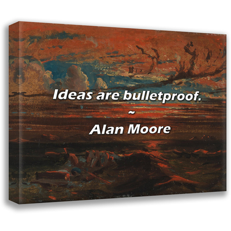 Alan Moore Quote: Ideas are bulletproof., 20" H x 24" W