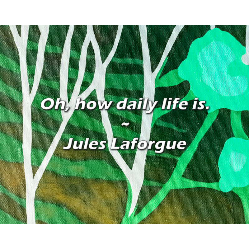 Citation de Jules Laforgue: Oh, comme c'est la vie quotidienne.