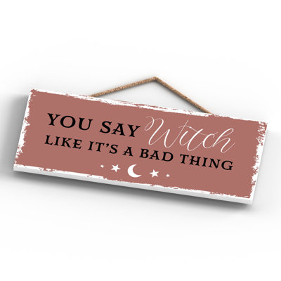 You Say Witch Like Wooden Plaque