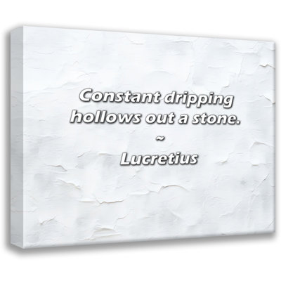 Lucretius Quote: Constant dripping hollows out a stone.