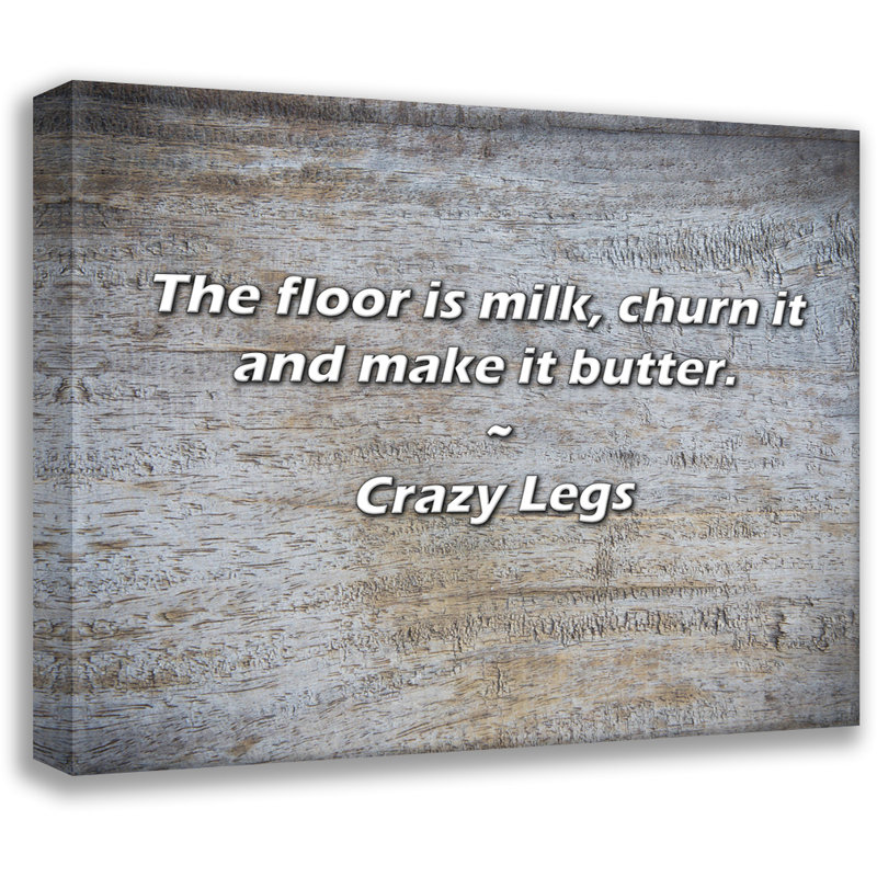 Crazy Legs Quote: Le plancher est en lait, le baratte et le fait beurrer., H 26 po x l 32 po