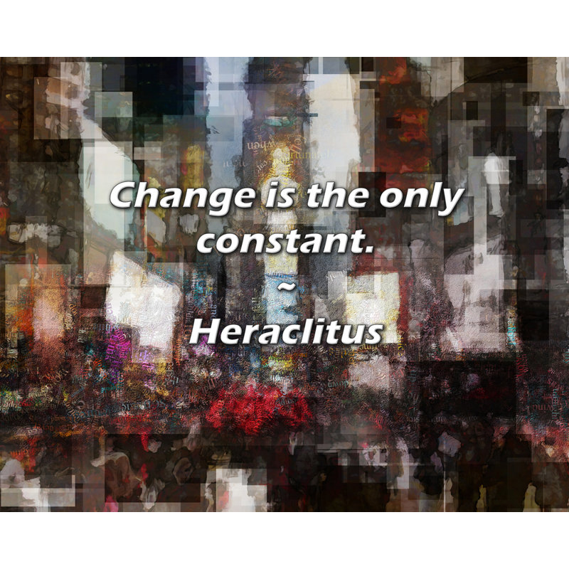 Heraclitus Quote: Change is the only constant.