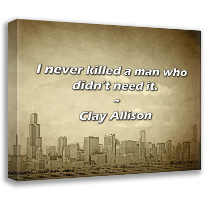 Clay Allison Quote: I never killed a man who didn’t need it.