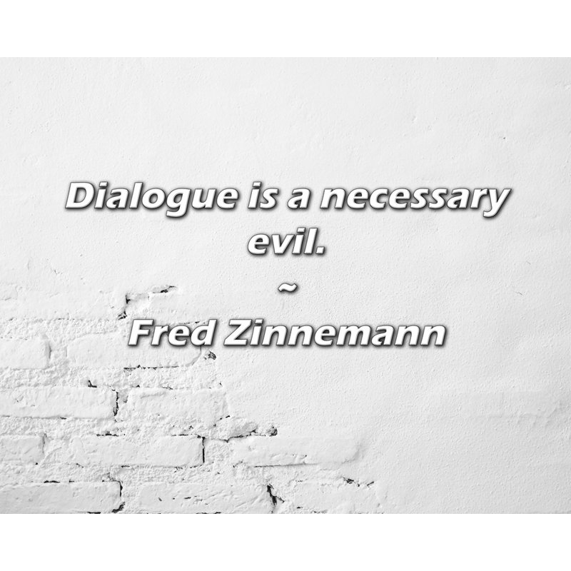 Fred Zinnemann Quote: Dialogue is a necessary evil.