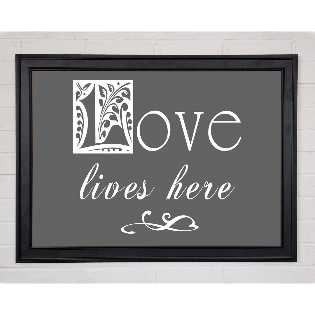 Love Quote Love Lives Here Grau Gerahmter Druck 9804