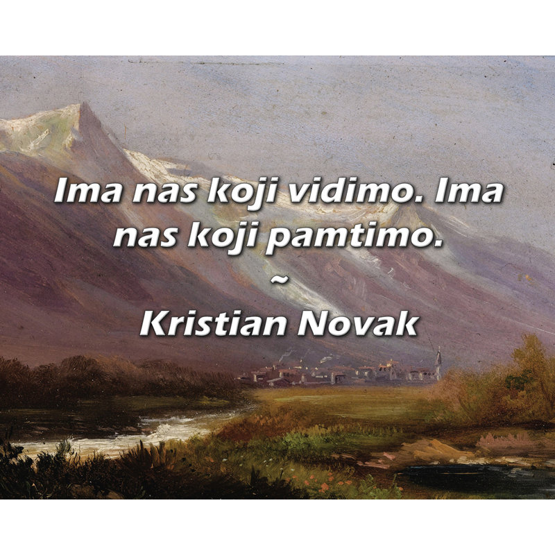 Kristian Novak Quote: Ima nas koji vidimo. Ima nas koji pamtimo., 15" H x 18" W