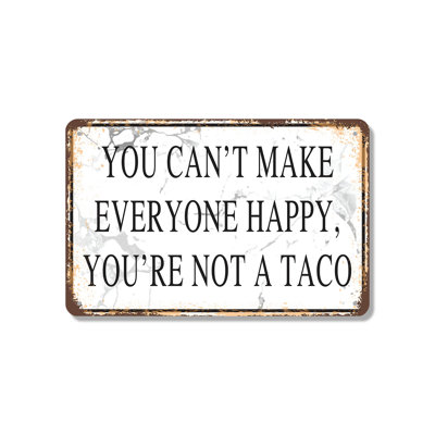 You Can’t Make Everyone Happy You Are Not a Taco 18 Inch x 24 Inch Aluminum Sign