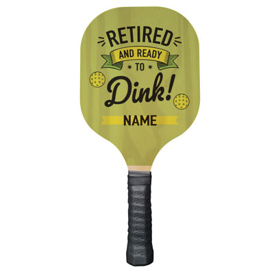 Retired and Ready to Dink Pickleball Paddle