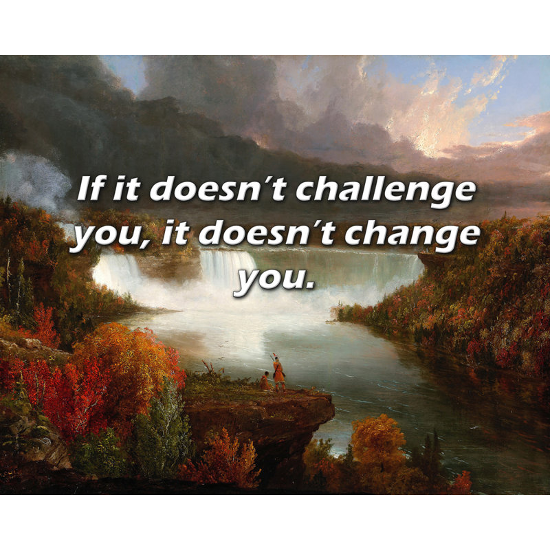 ArtsyQuotes Quote: If it doesn’t challenge you, it doesn’t change you., 26" H x 32" W