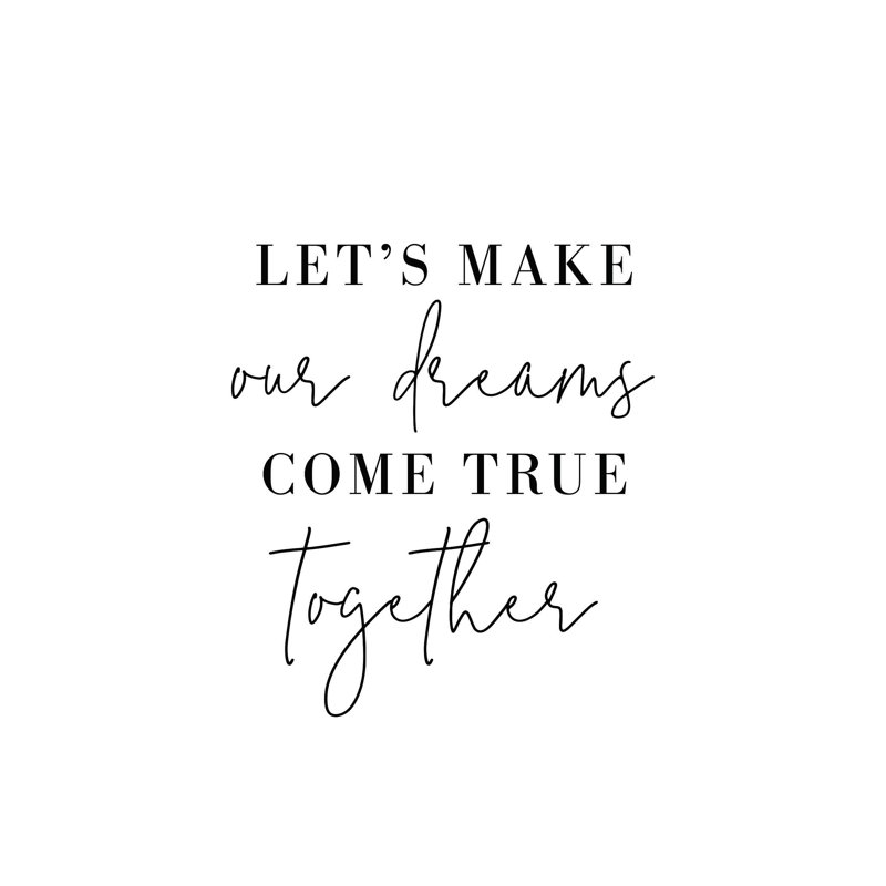 " Lets Make Our Dreams Come True Together ", 32" H x 24" W