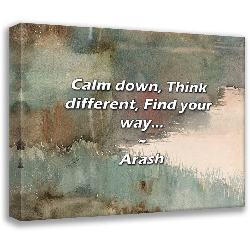 Arash Quote: Calm down, Think different, Find your way..., 15" H x 18" W