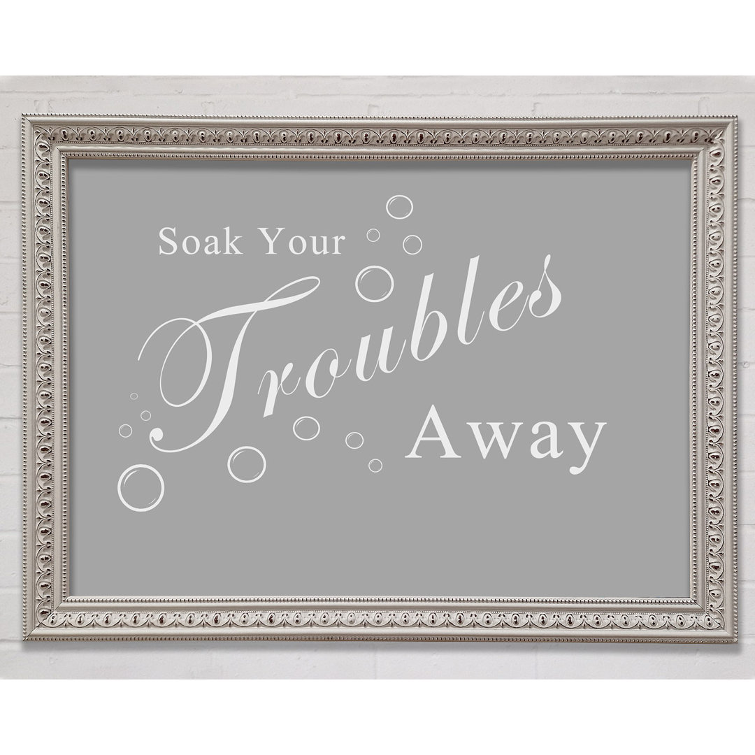 Badezimmer Zitat Soak Your Troubles Away Grau Weiß - Druck