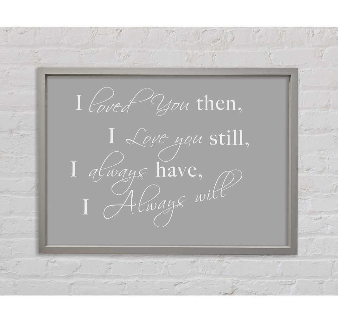 Love Quote I Loved You Then I Love You Still Beige Framed Print