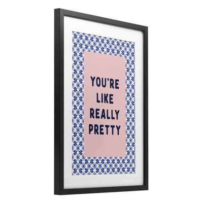 You're Like Really Pretty Framed Print Under Glass, design by Lettered and Lined