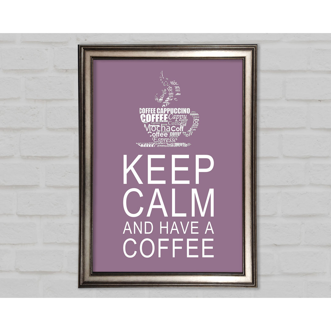 Küche Zitat Keep Calm and Have a Coffee - Einzelner Bilderrahmen Kunstdrucke