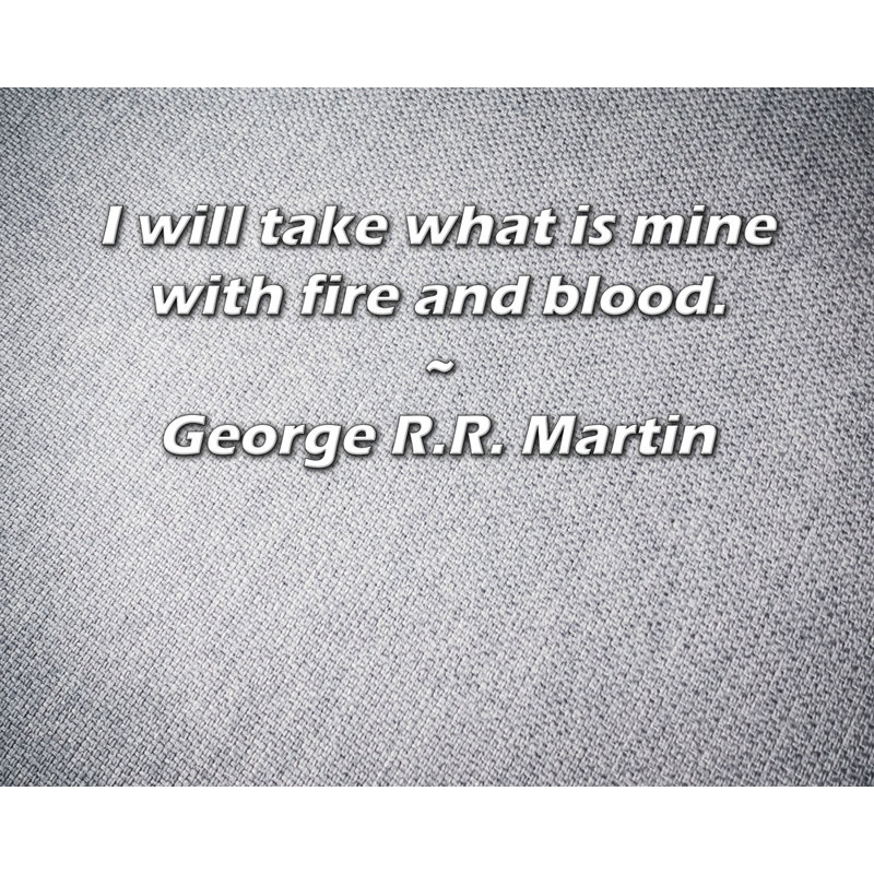 Toile tendue Trinx Gallery par George R.R. Martin: «Je prendrai ce qui est à moi avec le feu, H 28 po x l 40 po