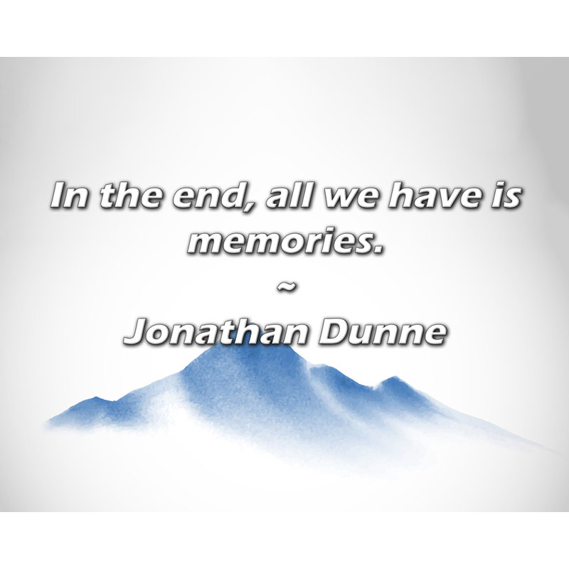 Jonathan Dunne Citation: En fin de compte, tout ce que nous avons, ce sont des souvenirs., H 20 po x l 24 po