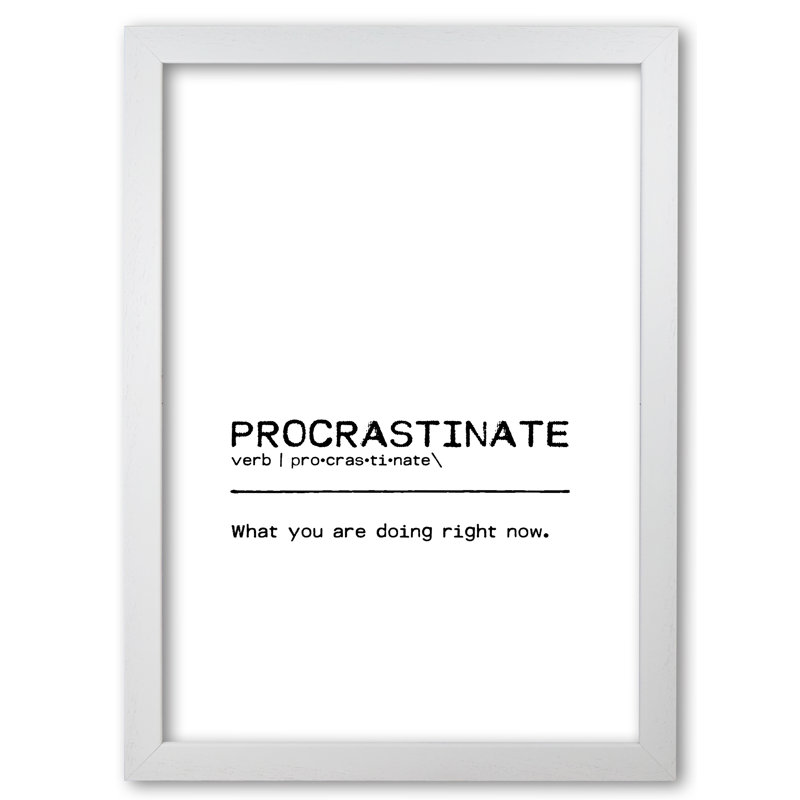 Procrastinate Now - Print, 42 cm H x 30 cm W x 5 cm D, White Grain Frame