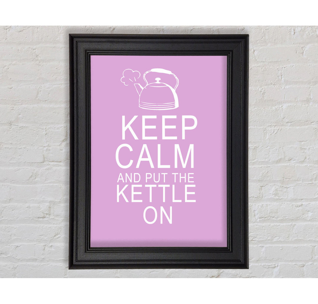 Küche Zitat Keep Calm And Put The Kettle On Gerahmter Druck