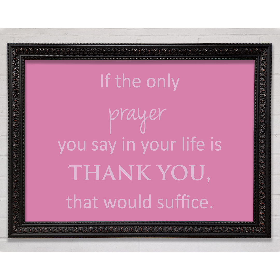 Home Quote If The Only Prayer You Say In Your Life Pink - Einzelne Bilderrahmen Kunstdrucke